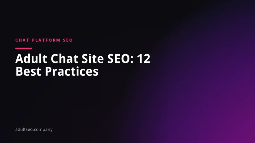 Adult Chat Site SEO: 12 Best Practices for Live Cam and Chat Platforms
