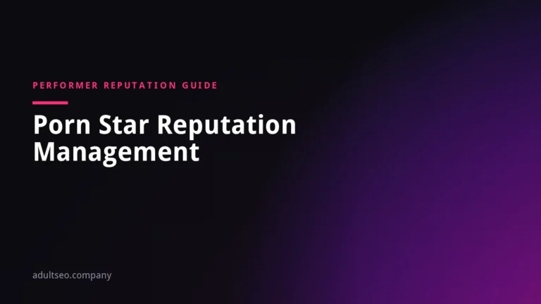Porn Star Reputation Management: How Performers Control What Google Shows for Their Name
